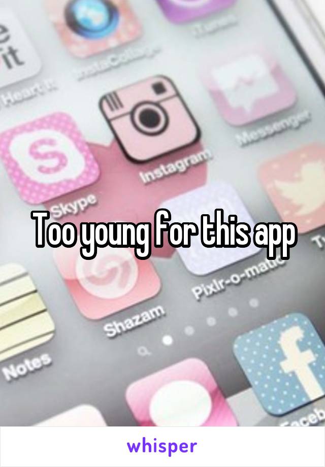 Too young for this app