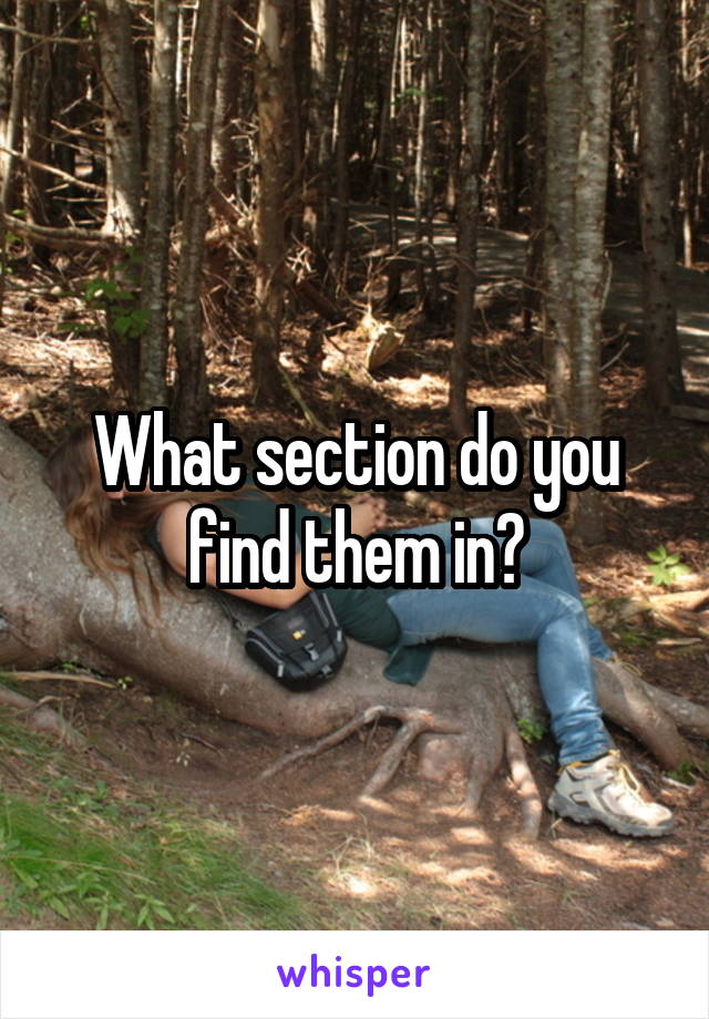 What section do you find them in?