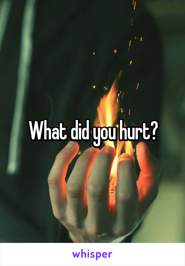 What did you hurt?