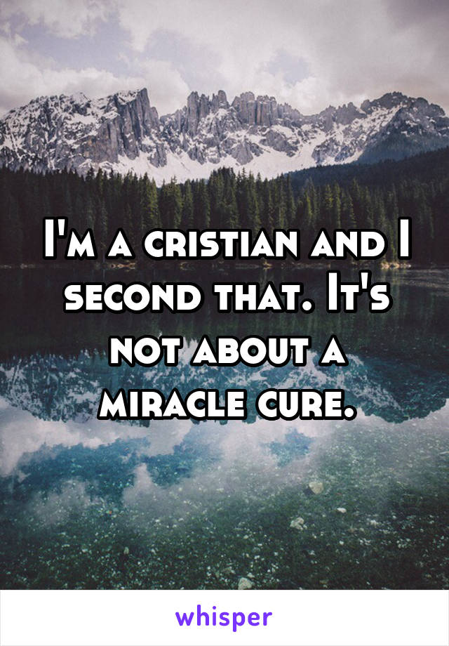 I'm a cristian and I second that. It's not about a miracle cure.