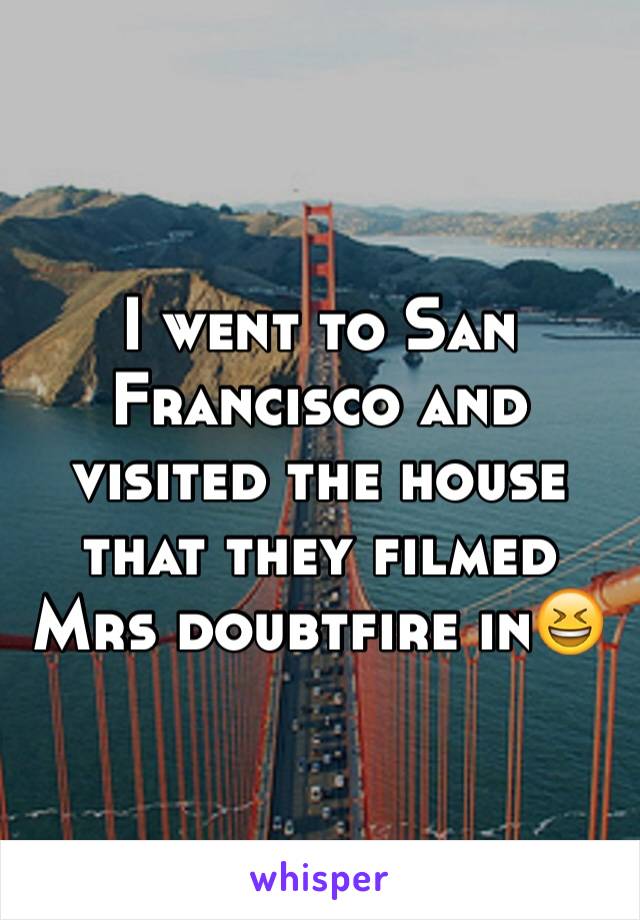 I went to San Francisco and visited the house that they filmed
Mrs doubtfire in😆