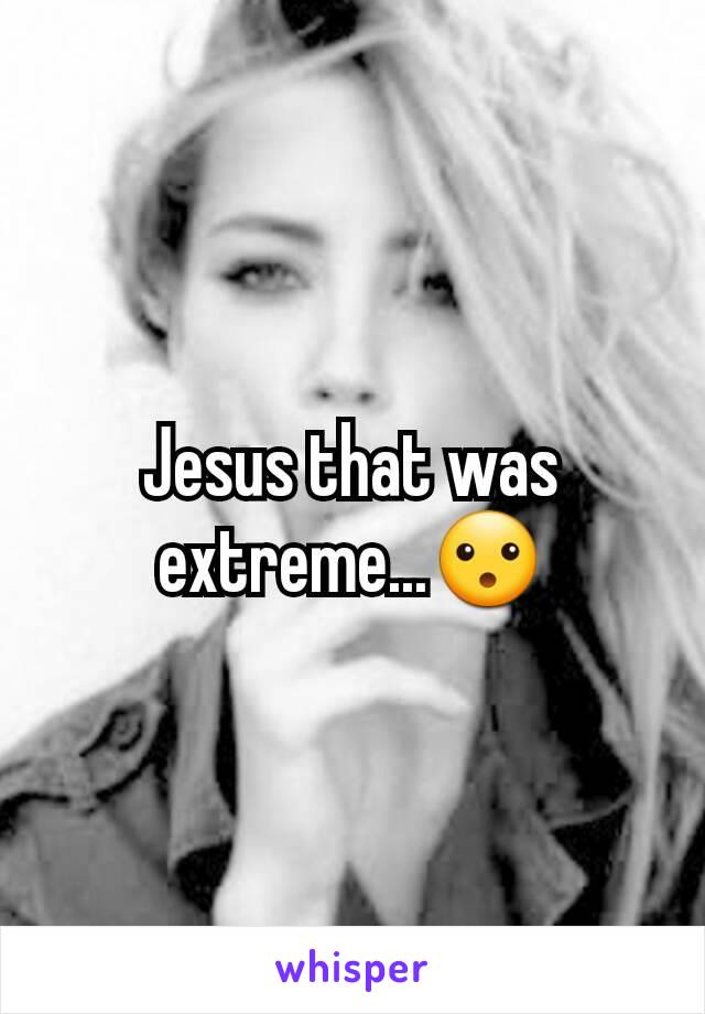 Jesus that was extreme...😮