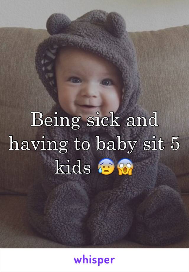 Being sick and having to baby sit 5 kids 😰😱