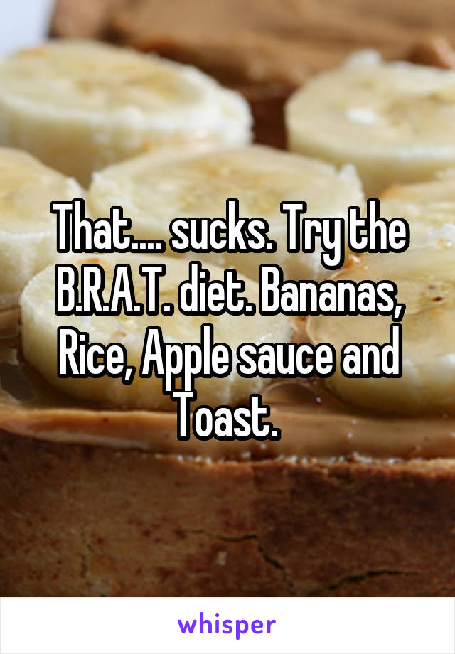 That.... sucks. Try the B.R.A.T. diet. Bananas, Rice, Apple sauce and Toast. 