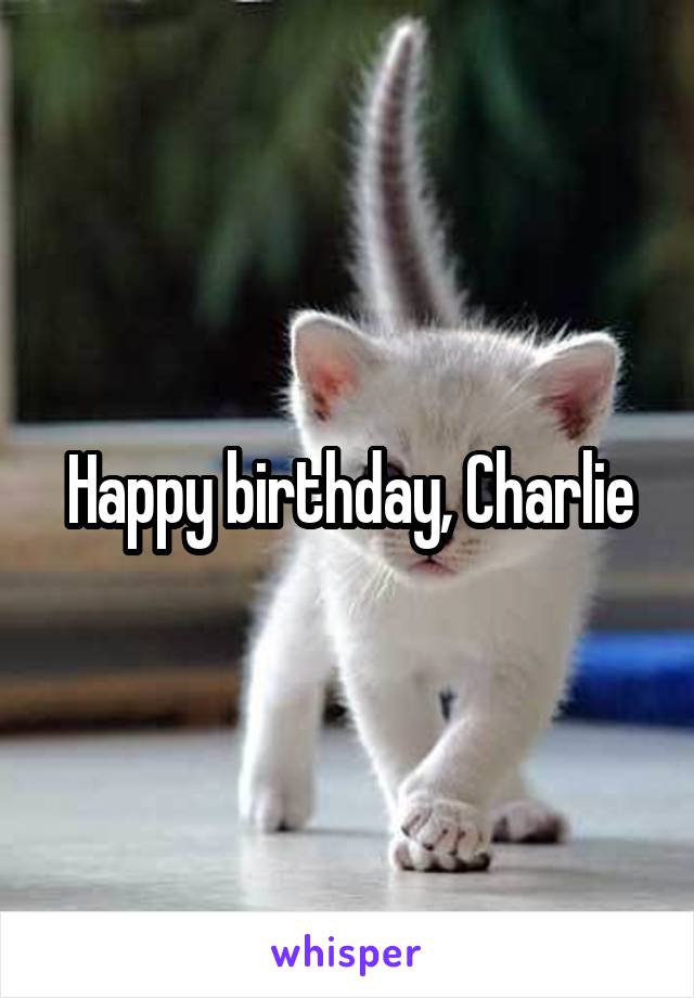 Happy birthday, Charlie