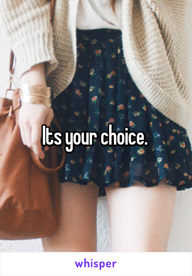 Its your choice. 