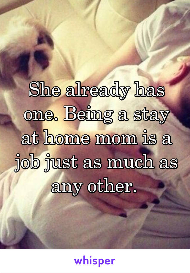 She already has one. Being a stay at home mom is a job just as much as any other. 