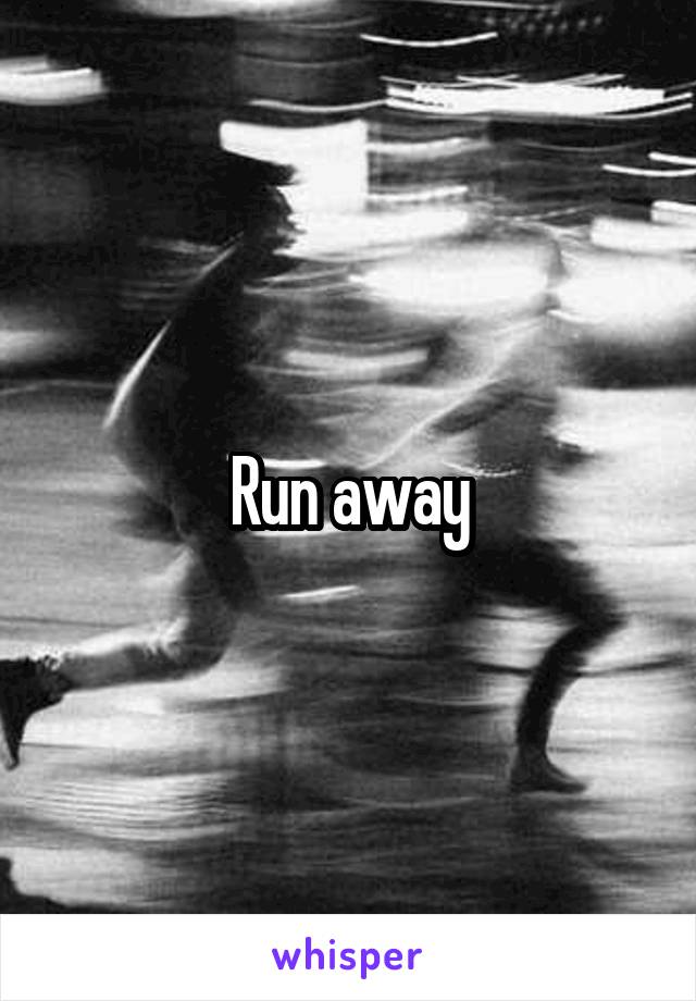 Run away