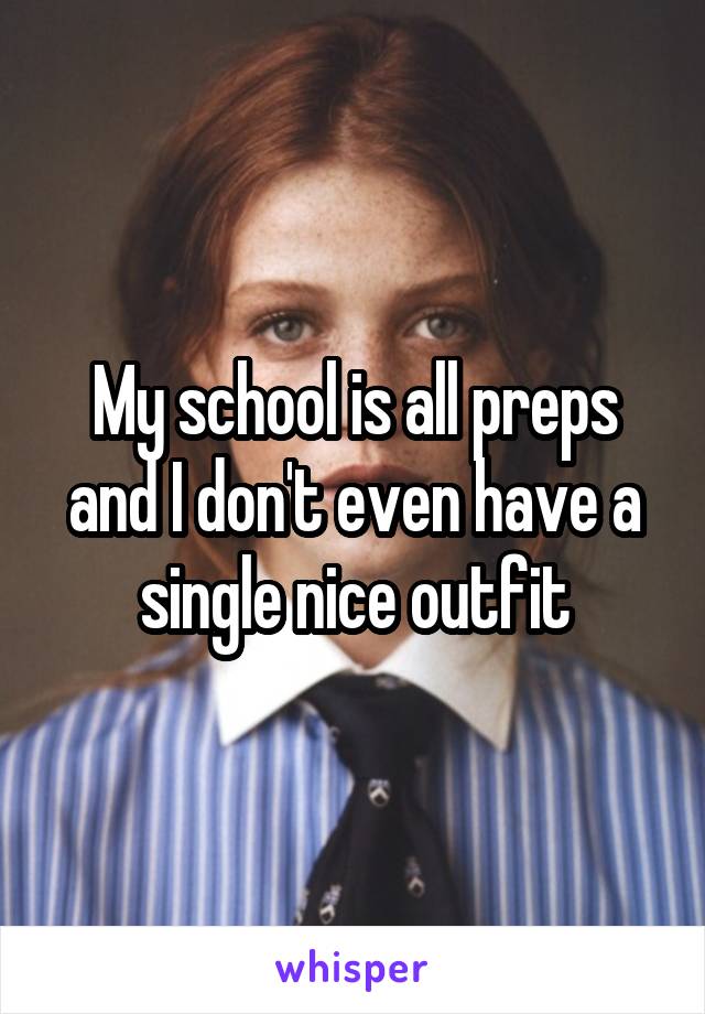 My school is all preps and I don't even have a single nice outfit