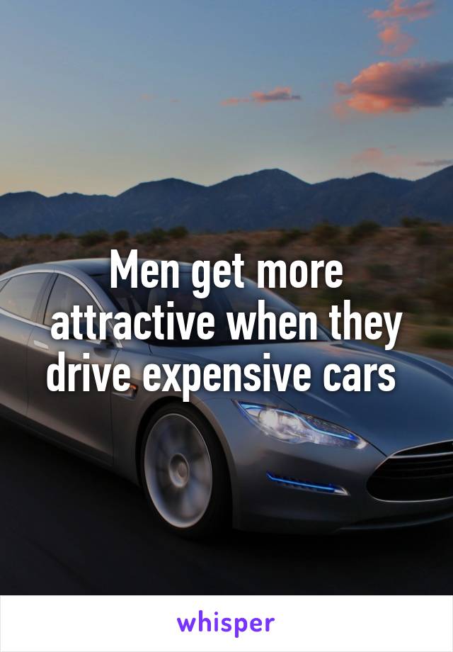 Men get more attractive when they drive expensive cars 