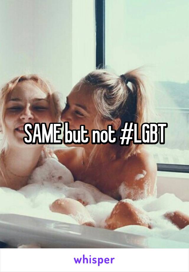 SAME but not #LGBT