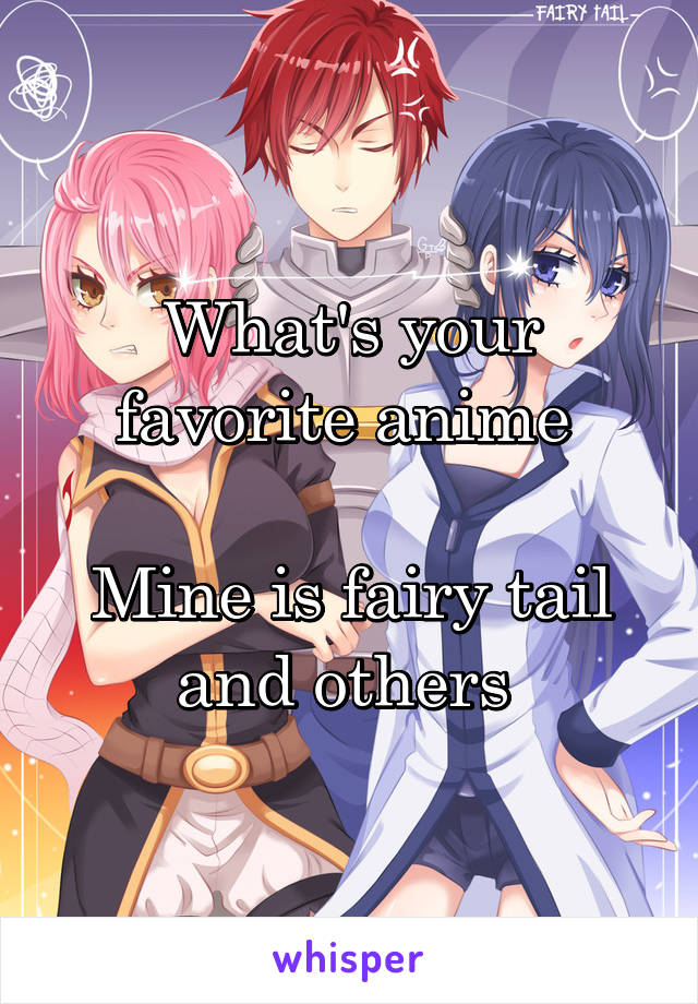 What's your favorite anime 

Mine is fairy tail and others 