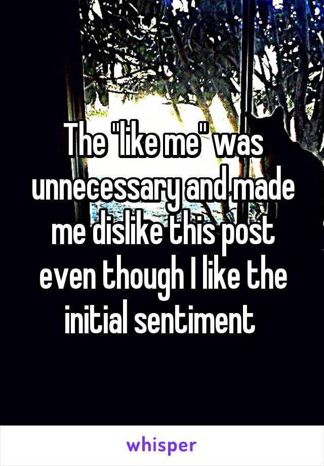 The "like me" was unnecessary and made me dislike this post even though I like the initial sentiment 