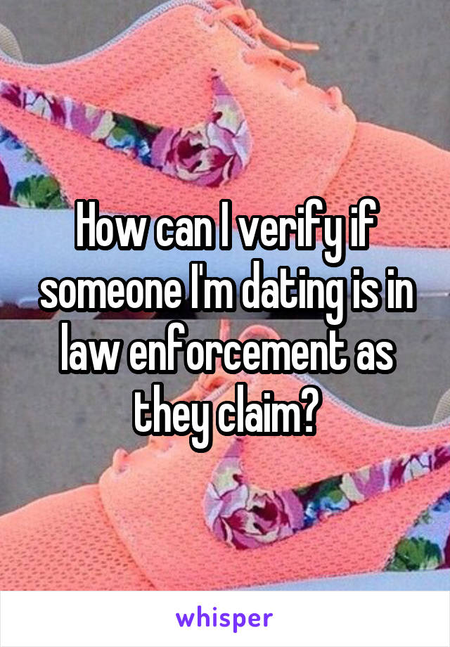 How can I verify if someone I'm dating is in law enforcement as they claim?