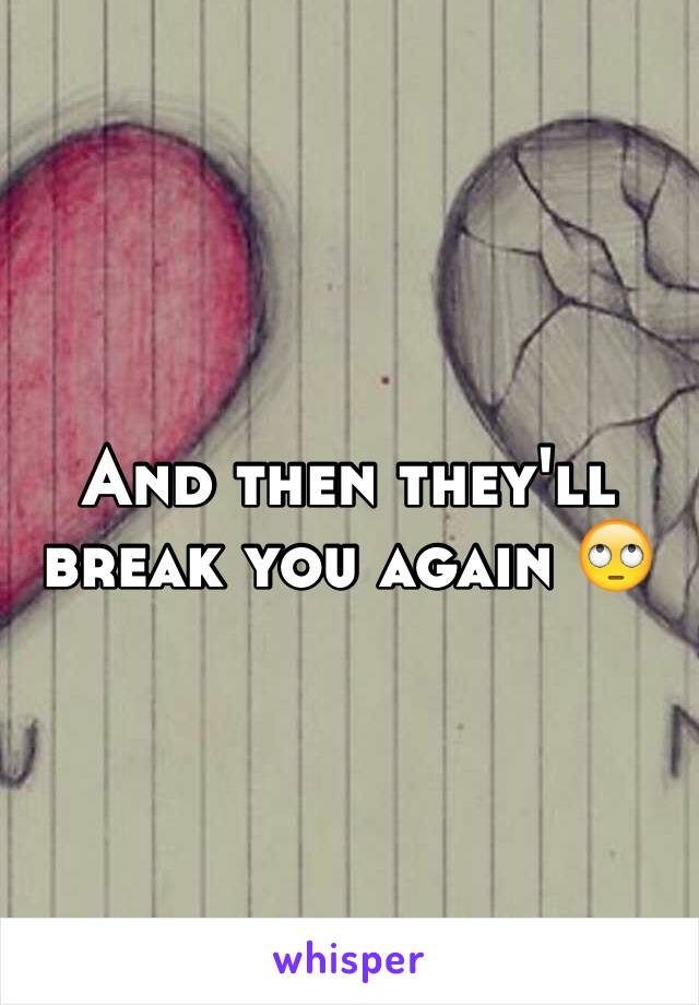 And then they'll break you again 🙄