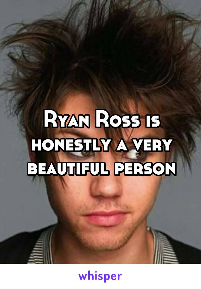 Ryan Ross is honestly a very beautiful person