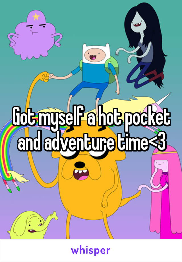 Got myself a hot pocket and adventure time<3