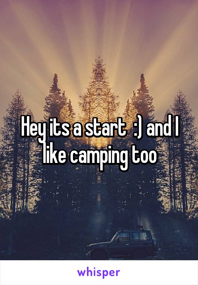 Hey its a start  :) and I like camping too