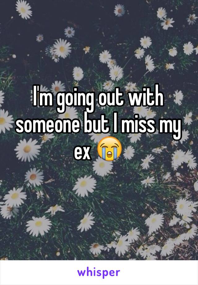 I'm going out with someone but I miss my ex 😭