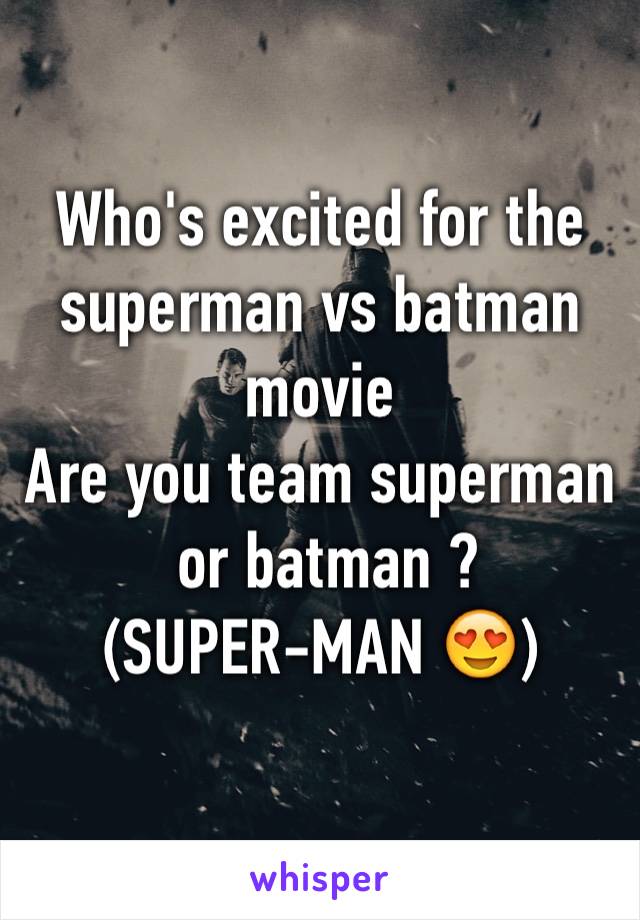 Who's excited for the superman vs batman movie  
Are you team superman
 or batman ? 
(SUPER-MAN 😍)