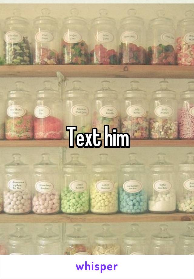 Text him