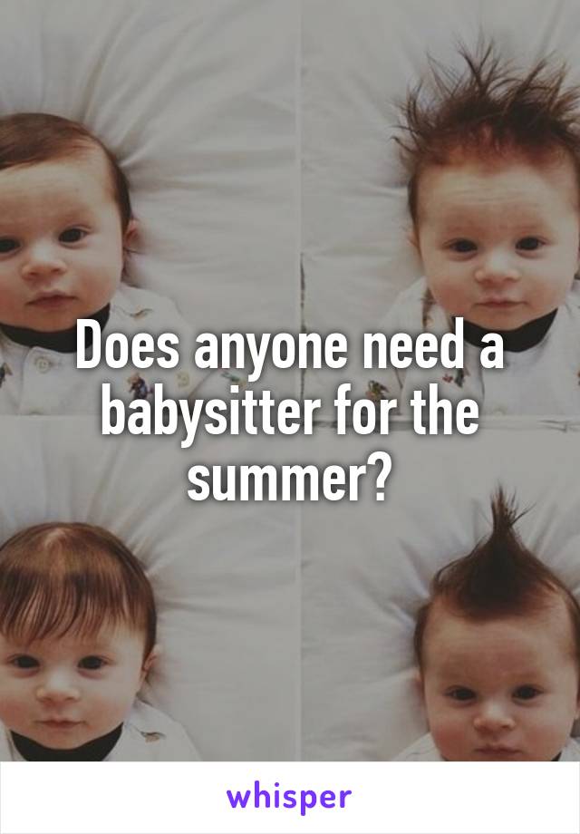 Does anyone need a babysitter for the summer?