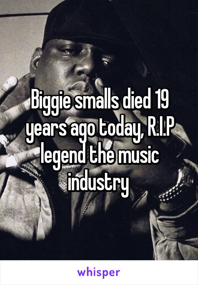 Biggie smalls died 19 years ago today, R.I.P legend the music industry 