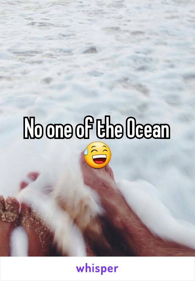 No one of the Ocean 😅