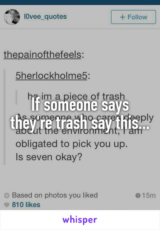 If someone says they're trash say this...