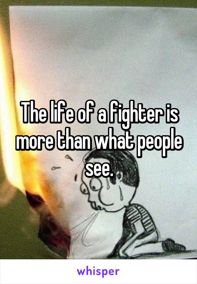 The life of a fighter is more than what people see.