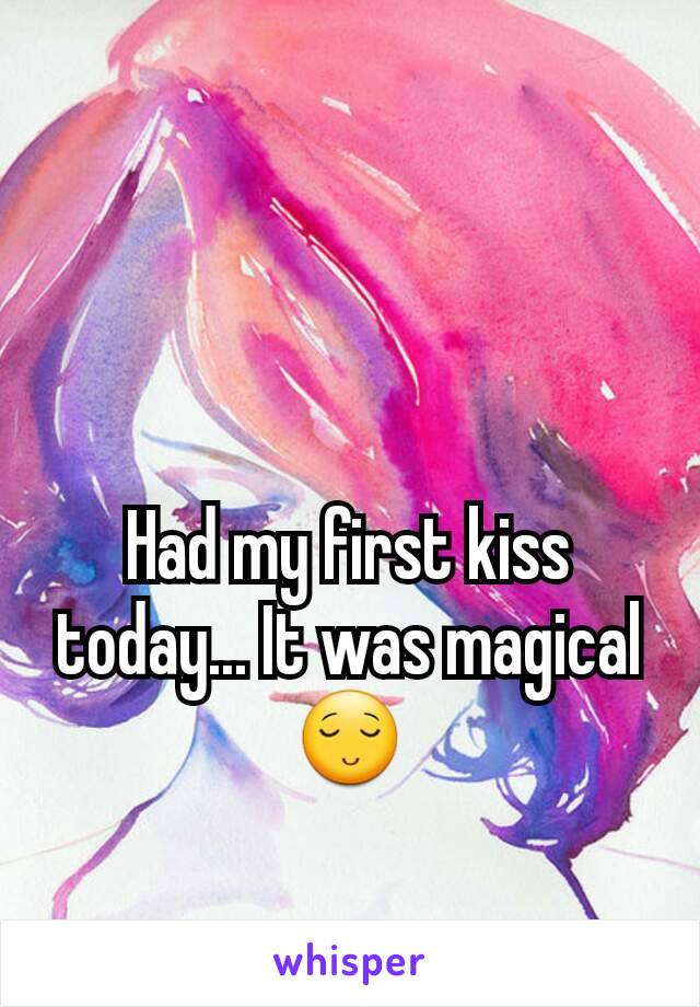 Had my first kiss today... It was magical 😌