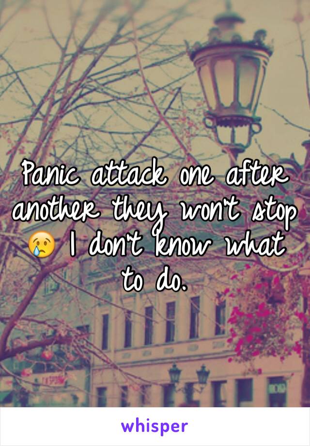 Panic attack one after another they won't stop 😢 I don't know what to do.