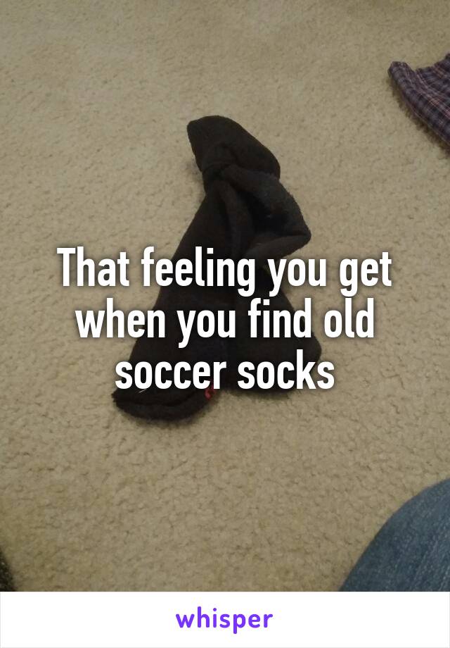 That feeling you get when you find old soccer socks