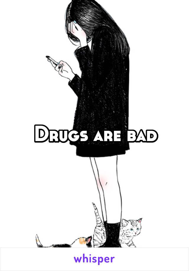 Drugs are bad