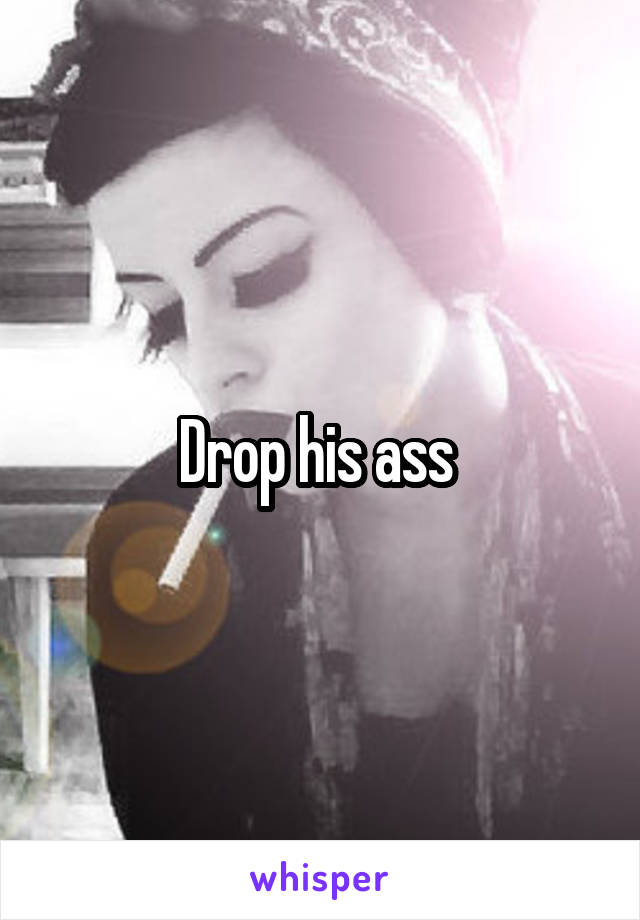 Drop his ass 