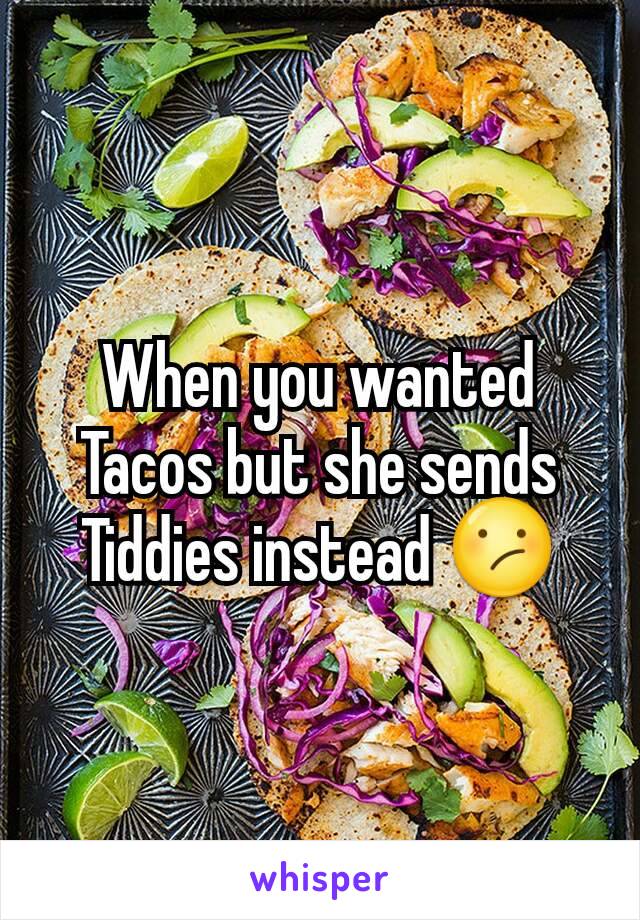 When you wanted Tacos but she sends Tiddies instead 😕