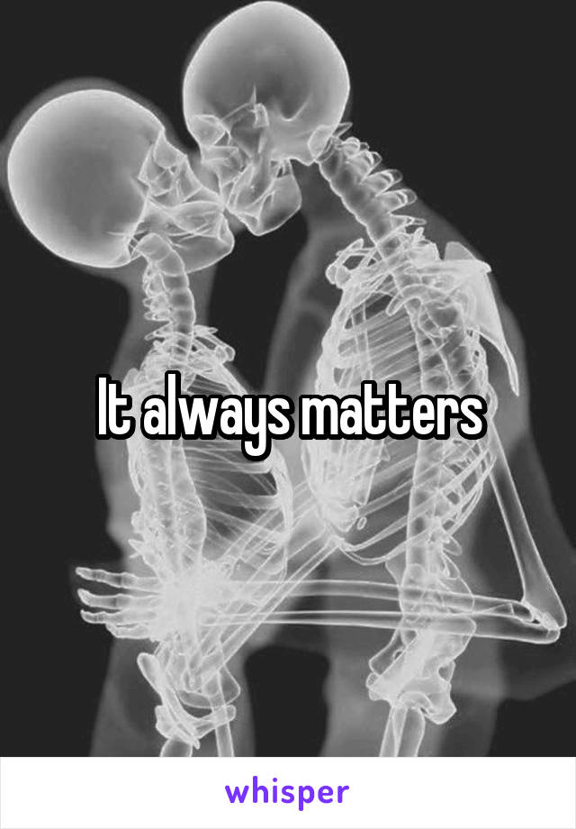 It always matters