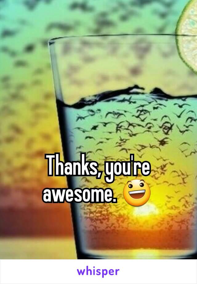 Thanks, you're awesome. 😃