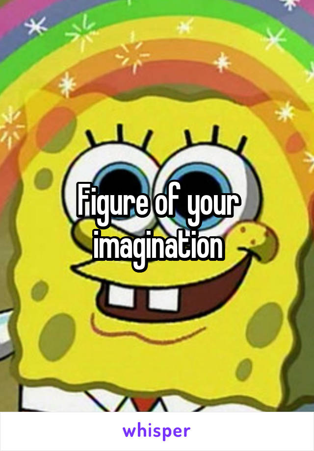 Figure of your imagination