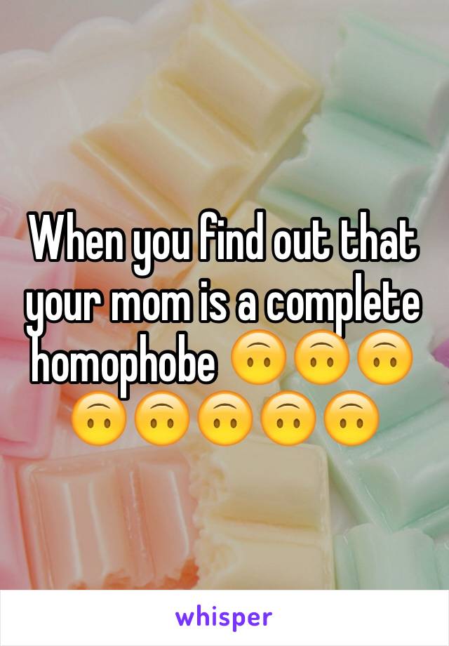 When you find out that your mom is a complete homophobe 🙃🙃🙃🙃🙃🙃🙃🙃