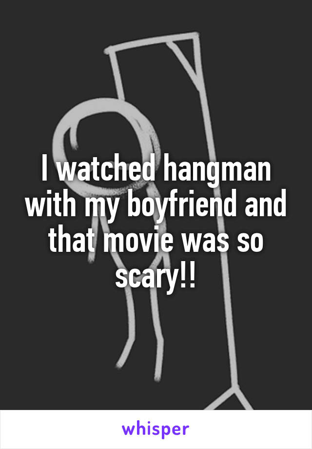 I watched hangman with my boyfriend and that movie was so scary!!