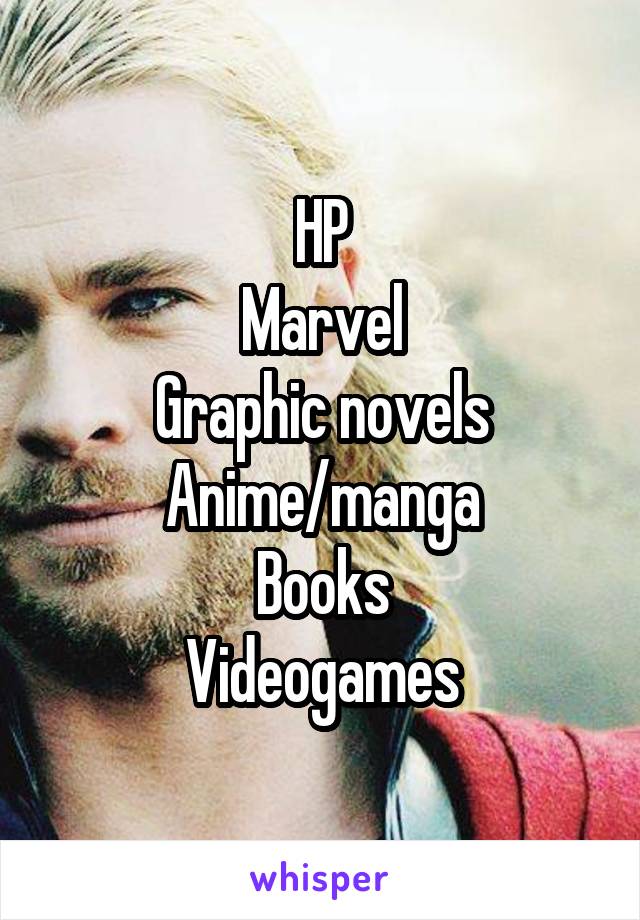 HP
Marvel
Graphic novels
Anime/manga
Books
Videogames