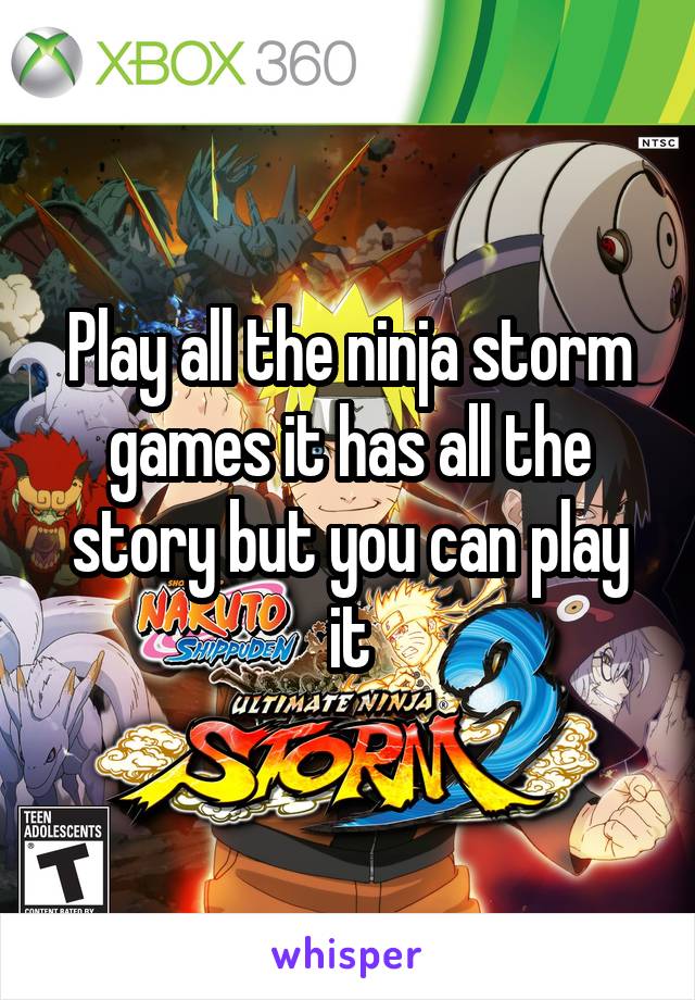 Play all the ninja storm games it has all the story but you can play it