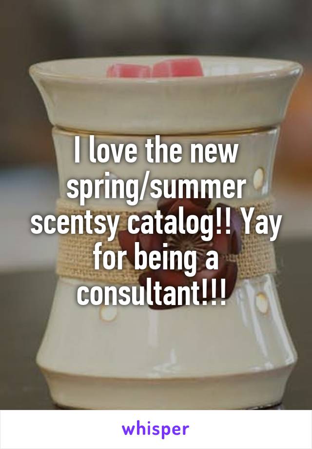 I love the new spring/summer scentsy catalog!! Yay for being a consultant!!! 