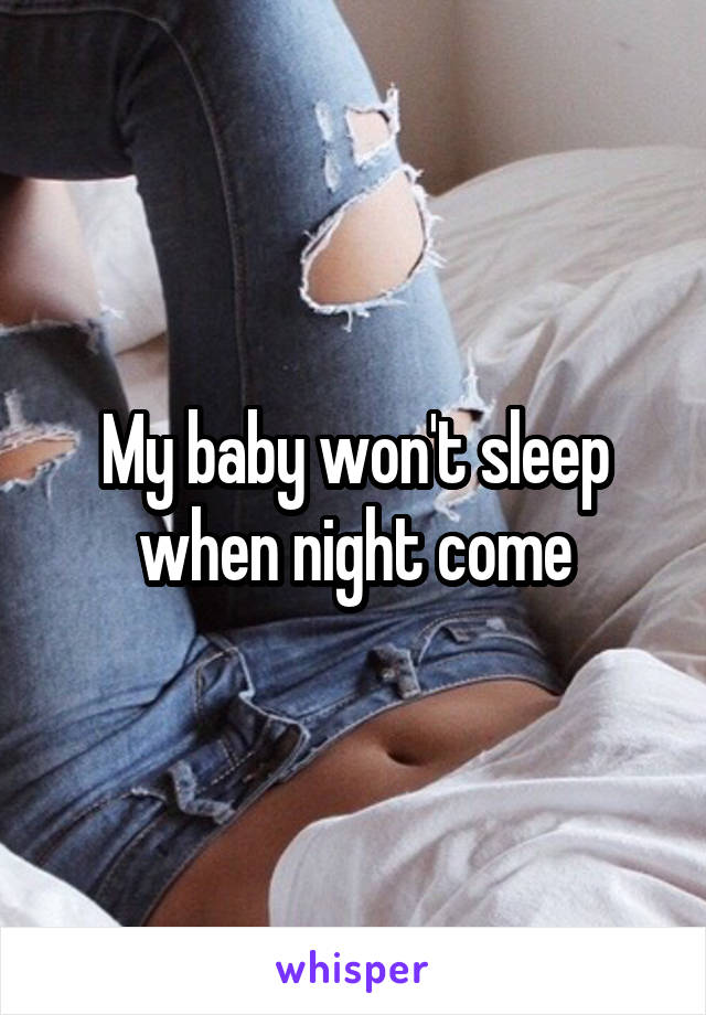 My baby won't sleep when night come