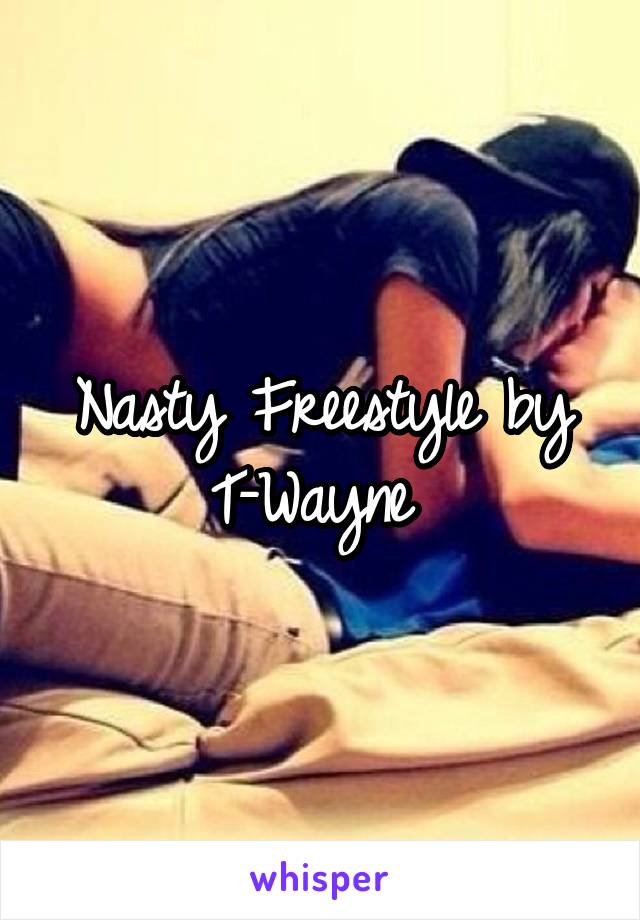 Nasty Freestyle by T-Wayne 