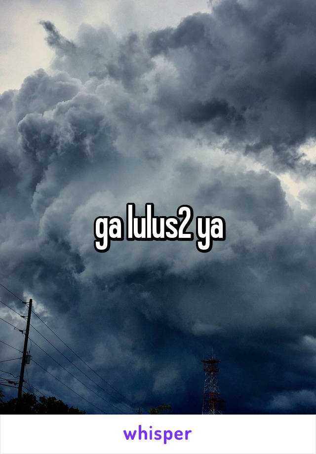 ga lulus2 ya