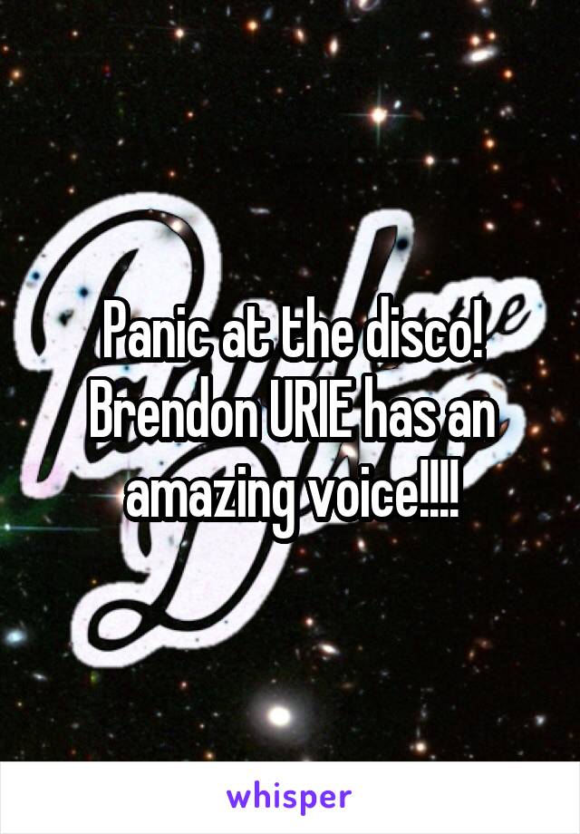 Panic at the disco! Brendon URIE has an amazing voice!!!!