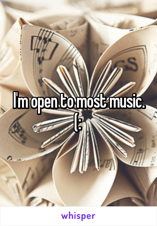 I'm open to most music. (: 