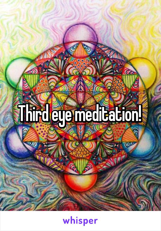 Third eye meditation! 
